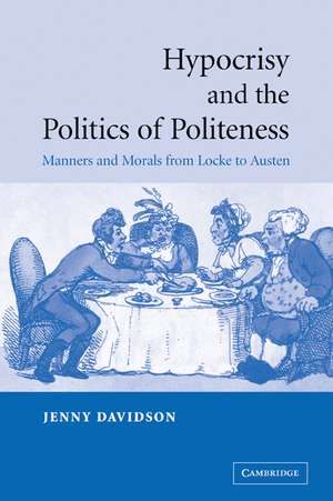 Hypocrisy and the Politics of Politeness: Manners and Morals from Locke to Austen de Jenny Davidson