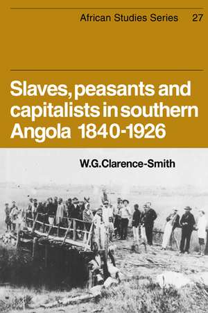 Slaves, Peasants and Capitalists in Southern Angola 1840-1926 de W. G. Clarence-Smith