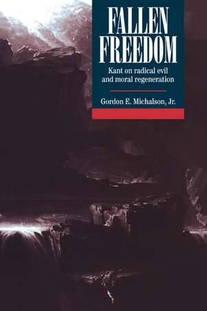 Fallen Freedom: Kant on Radical Evil and Moral Regeneration de Gordon E. Michalson, Jr, Jr