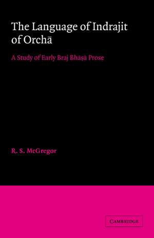 The Language of Indrajit of Orcha: A Study of Early Braj Bhāsā Prose de R. S. McGregor