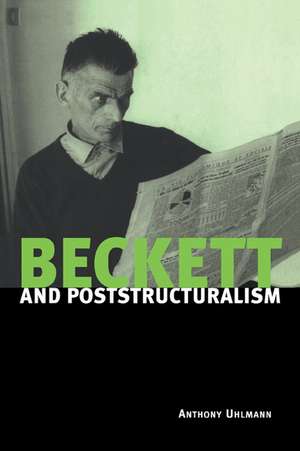 Beckett and Poststructuralism de Anthony Uhlmann