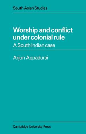 Worship and Conflict under Colonial Rule: A South Indian Case de Arjun Appadurai