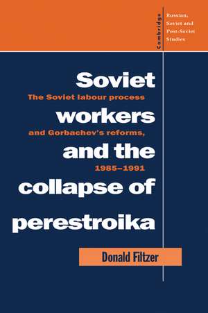 Soviet Workers and the Collapse of Perestroika: The Soviet Labour Process and Gorbachev's Reforms, 1985–1991 de Donald Filtzer