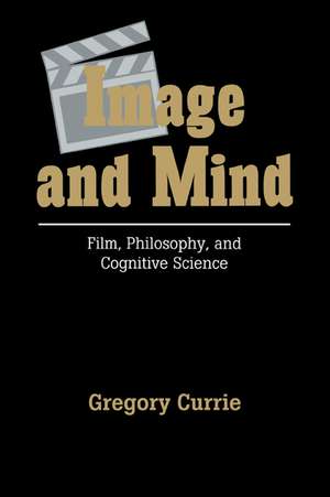 Image and Mind: Film, Philosophy and Cognitive Science de Gregory Currie