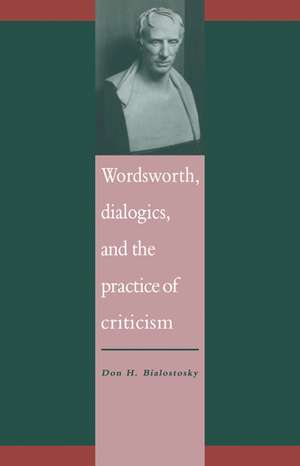 Wordsworth, Dialogics and the Practice of Criticism de Don H. Bialostosky