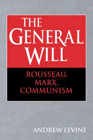 The General Will: Rousseau, Marx, Communism de Andrew Levine