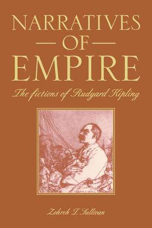 Narratives of Empire: The Fictions of Rudyard Kipling de Zohreh T. Sullivan