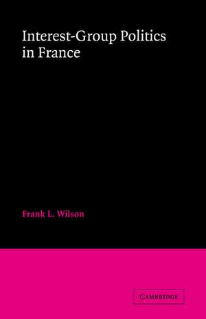 Interest-Group Politics in France de Frank L. Wilson