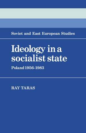 Ideology in a Socialist State: Poland 1956–1983 de Raymond Taras