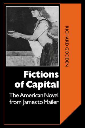 Fictions of Capital: The American Novel from James to Mailer de Richard Godden