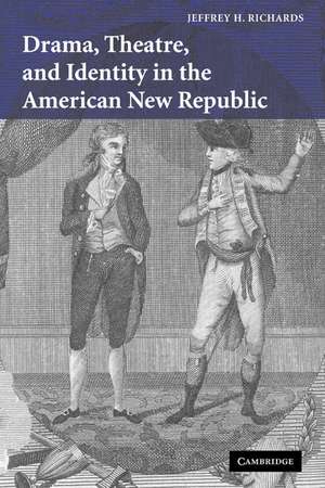 Drama, Theatre, and Identity in the American New Republic de Jeffrey H. Richards