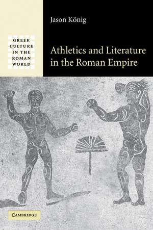 Athletics and Literature in the Roman Empire de Jason König