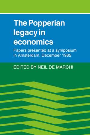 The Popperian Legacy in Economics: Papers Presented at a Symposium in Amsterdam, December 1985 de Neil de Marchi