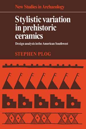 Stylistic Variation in Prehistoric Ceramics: Design Analysis in the American Southwest de Stephen Plog