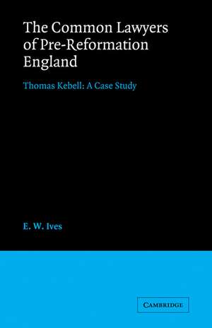 The Common Lawyers of Pre-Reformation England: Thomas Kebell: A Case Study de E. W. Ives