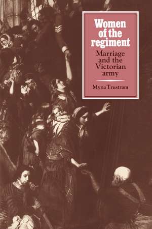 Women of the Regiment: Marriage and the Victorian Army de Myna Trustram