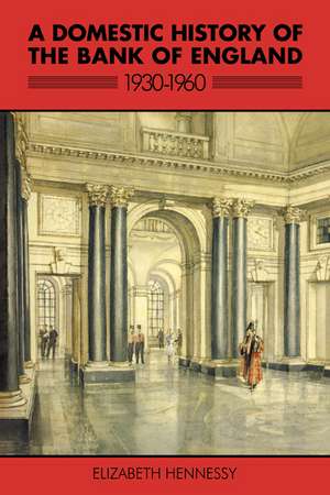 A Domestic History of the Bank of England, 1930–1960 de Elizabeth Hennessy