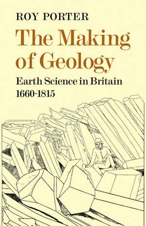 The Making of Geology: Earth Science in Britain 1660–1815 de Roy Porter