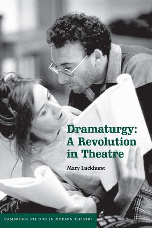 Dramaturgy: A Revolution in Theatre de Mary Luckhurst