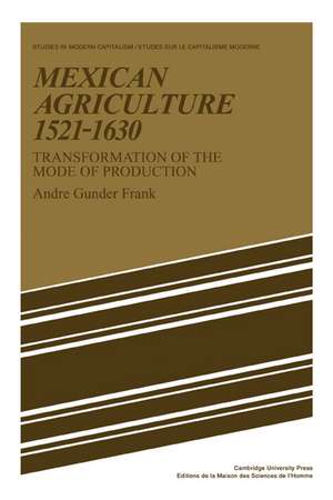 Mexican Agriculture 1521–1630: Transformation of the Mode of Production de Andre Gunder Frank