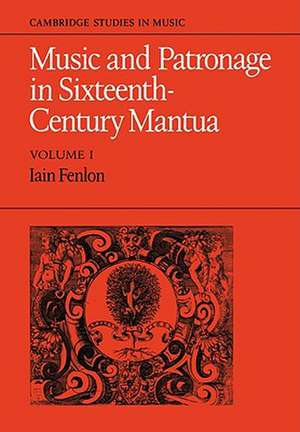 Music and Patronage in Sixteenth-Century Mantua: Volume 1 de Iain Fenlon