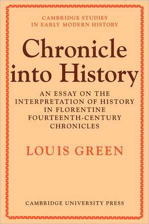 Chronicle Into History: An Essay on the Interpretation of History in Florentine Fourteenth-Century Chronicles de Louis Green