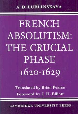 French Absolutism: The Crucial Phase, 1620–1629 de A. D. Lublinskaya