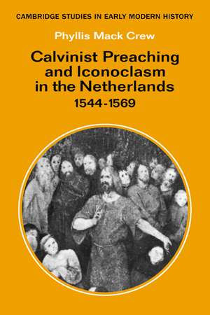 Calvinist Preaching and Iconoclasm in the Netherlands 1544–1569 de Phyllis Mack Crew