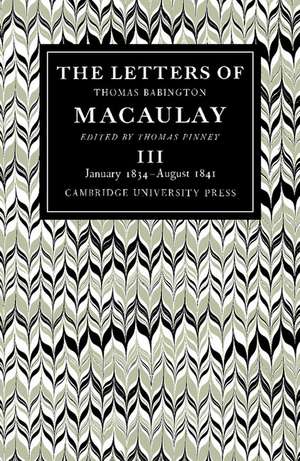 The Letters of Thomas Babington MacAulay: Volume 3, January 1834–August 1841 de Thomas MacAulay