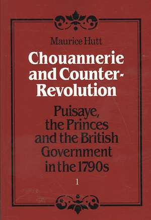 Chouannerie and Counter-Revolution, Part 1: Puisaye, the Princes and the British Government in the 1790s de Maurice Hutt