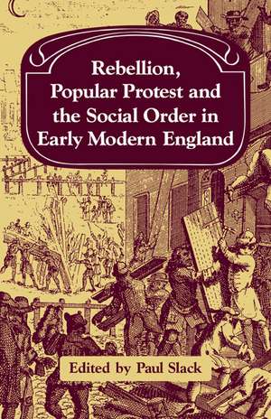 Rebellion, Popular Protest and the Social Order in Early Modern England de Paul Slack