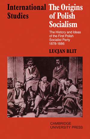 The Origins of Polish Socialism: The History and Ideas of the First Polish Socialist Party 1878–1886 de Lucjan Blit