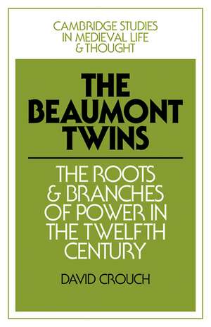 The Beaumont Twins: The Roots and Branches of Power in the Twelfth Century de David Crouch