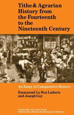 Tithe and Agrarian History from the Fourteenth to the Nineteenth Century: An Essay in Comparative History de Emmanuel LeRoy Ladurie