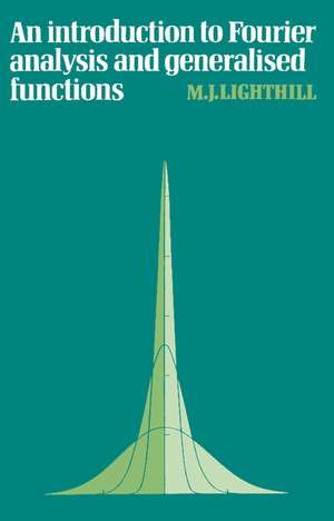 An Introduction to Fourier Analysis and Generalised Functions de M. J. Lighthill