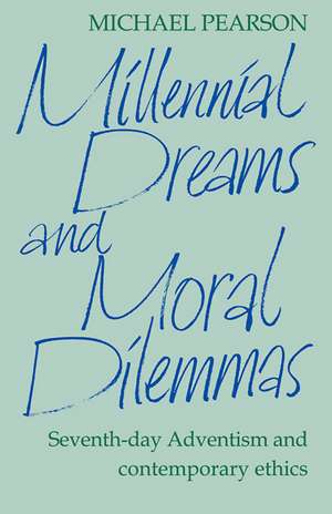 Millennial Dreams and Moral Dilemmas: Seventh-Day Adventism and Contemporary Ethics de Michael Pearson