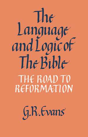 The Language and Logic of the Bible: The Road to Reformation de G. R. Evans