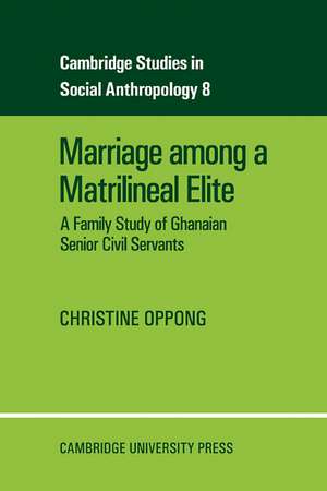 Marriage Among a Matrilineal Elite: A Family Study of Ghanaian Senior Civil Servants de Christine Oppong