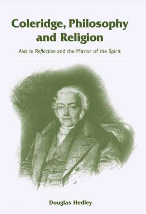 Coleridge, Philosophy and Religion: Aids to Reflection and the Mirror of the Spirit de Douglas Hedley