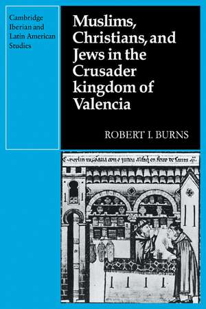 Muslims Christians, and Jews in the Crusader Kingdom of Valencia: Societies in Symbiosis de Robert I. Burns