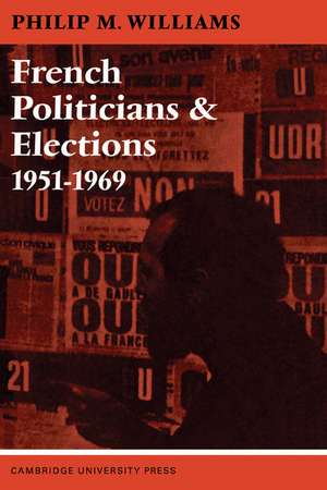 French Politicians and Elections 1951–1969 de Philip M. Williams