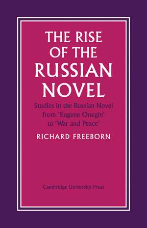 The Rise of the Russian Novel: Studies in the Russian Novel from Eugene Onegin to War and Peace de Richard Freeborn