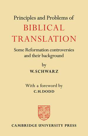 Principles and Problems of Biblical Translation: Some Reformation Controversies and their Background de W. Schwarz