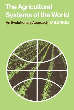 The Agricultural Systems of the World: An Evolutionary Approach de D. B. Grigg