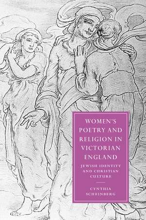 Women's Poetry and Religion in Victorian England: Jewish Identity and Christian Culture de Cynthia Scheinberg