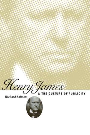 Henry James and the Culture of Publicity de Richard Salmon