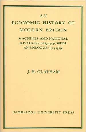 An Economic History of Modern Britain: Volume 3: Machines and National Rivalries (1887–1914) with an Epilogue (1914–1929) de John Clapham