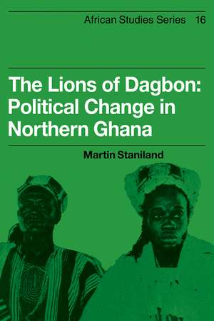 The Lions of Dagbon: Political Change in Northern Ghana de Martin Staniland