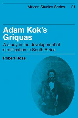 Adam Kok's Griquas: A Study in the Development of Stratification in South Africa de Robert Ross