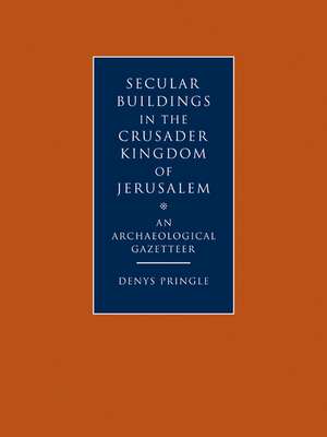 Secular Buildings in the Crusader Kingdom of Jerusalem: An Archaeological Gazetteer de Denys Pringle